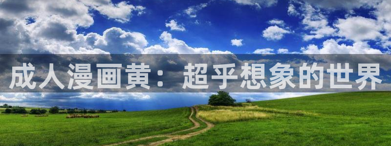 香蕉文化漫画书免费版最新章节：成人漫画黄：超乎想象的世界