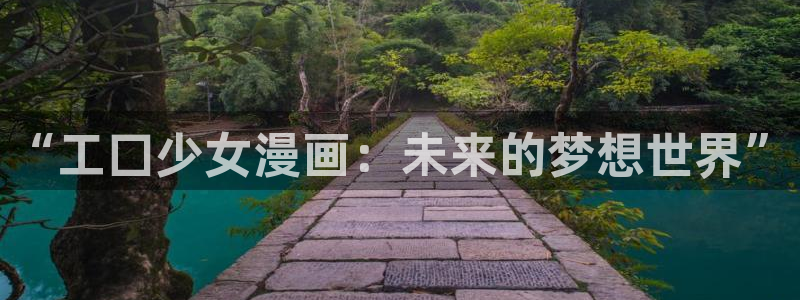 香蕉漫画下拉式：“工囗少女漫画：未来的梦想世界”