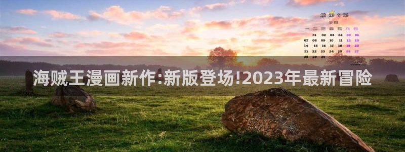 香蕉漫画链接：海贼王漫画新作:新版登场!2023年最新冒险