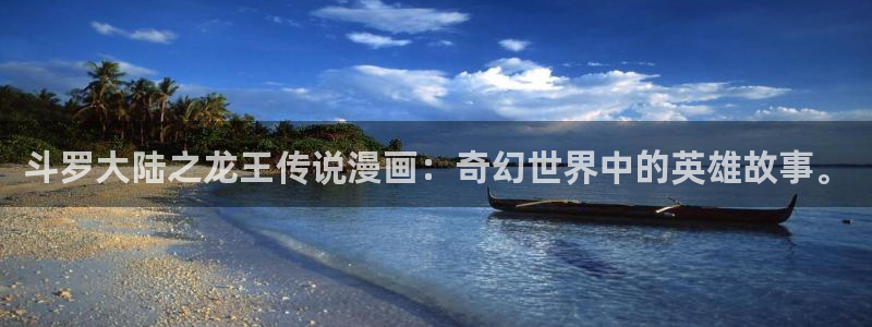 香蕉漫画下拉式阅读：斗罗大陆之龙王传说漫画：奇幻世界中的英雄故事。