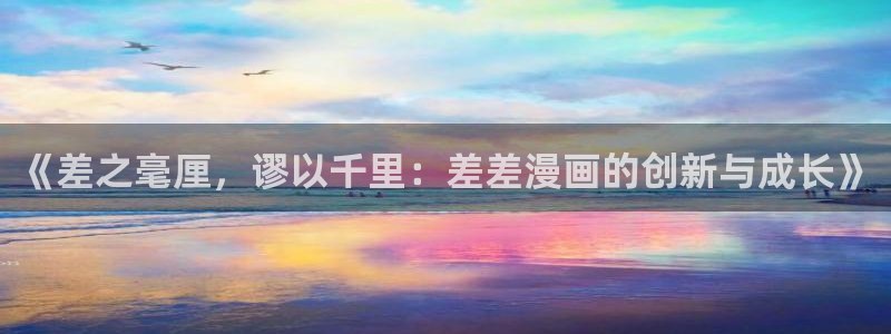 香蕉文化漫画书免费阅读下拉式最新：《差之毫厘，谬以千里：差差漫画的创新与成长》